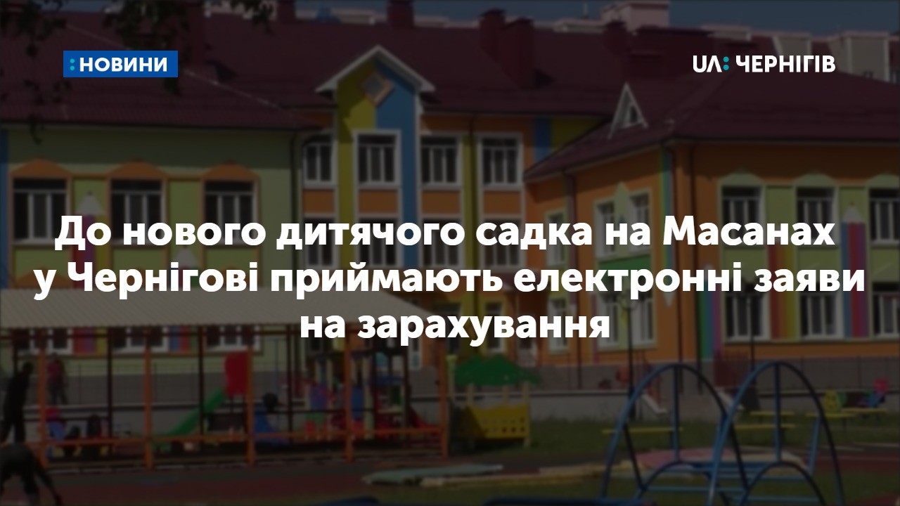 До нового дитячого садка на Масанах у Чернігові приймають електронні заяви на зарахування