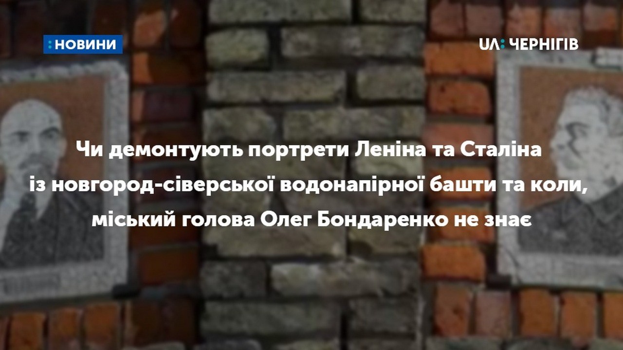 Чи демонтують портрети Леніна та Сталіна із новгород-сіверської водонапірної башти та коли, міський голова Олег Бондаренко не знає