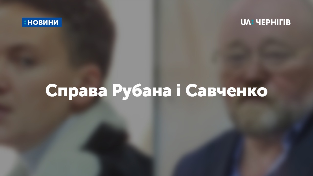 Клопотання про відвід колегії суддів у справі Рубана-Савченко відхилили