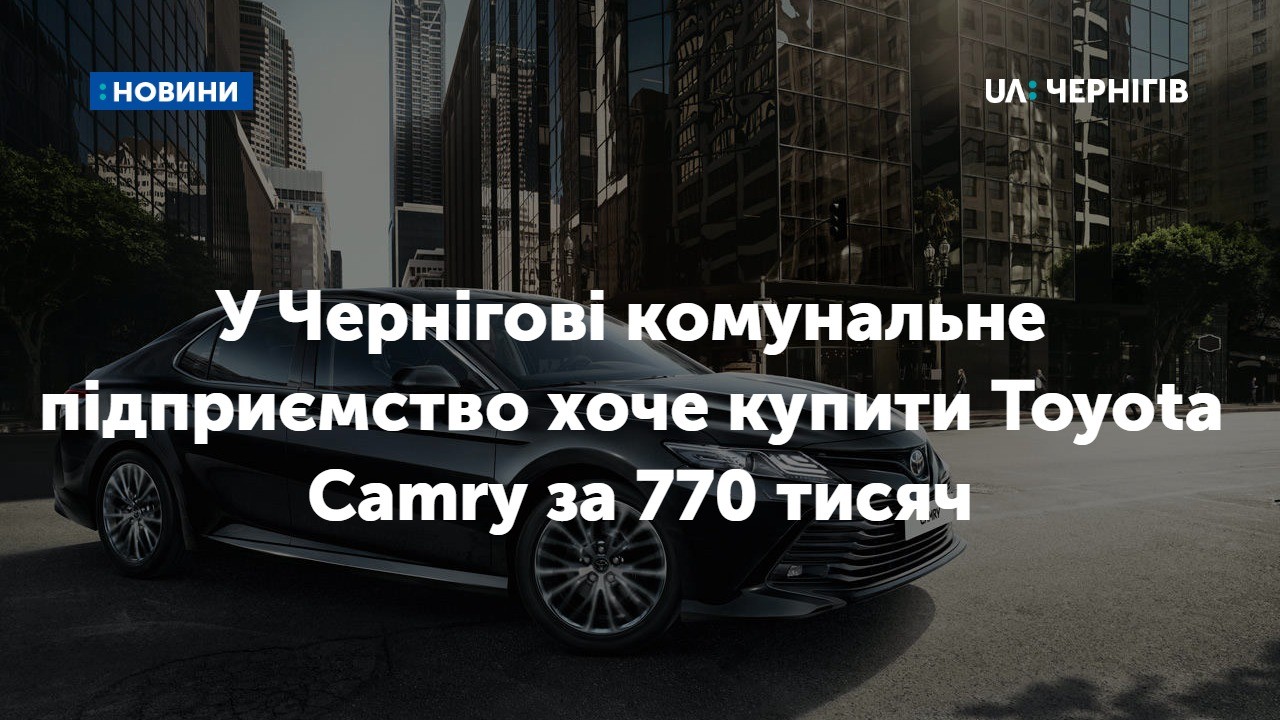 У Чернігові комунальне підприємство хоче купити Toyota Camry за 770 тисяч