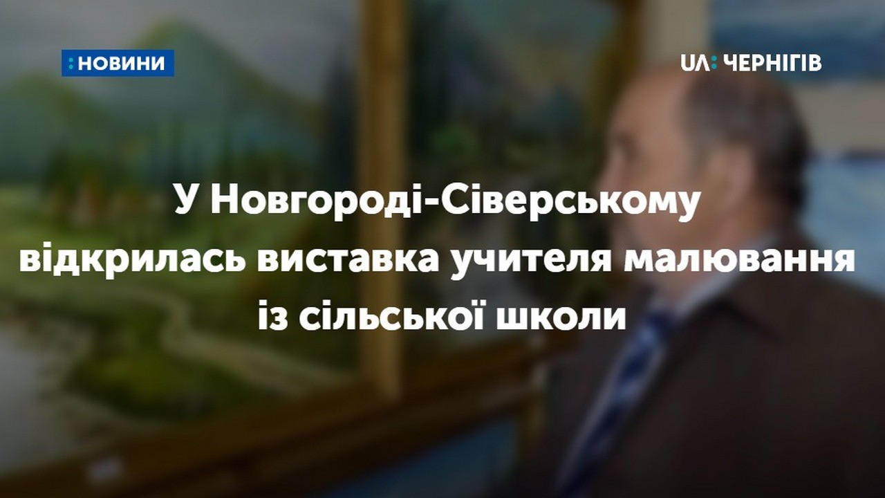 У Новгороді-Сіверському представили виставку учителя малювання із сільської школи