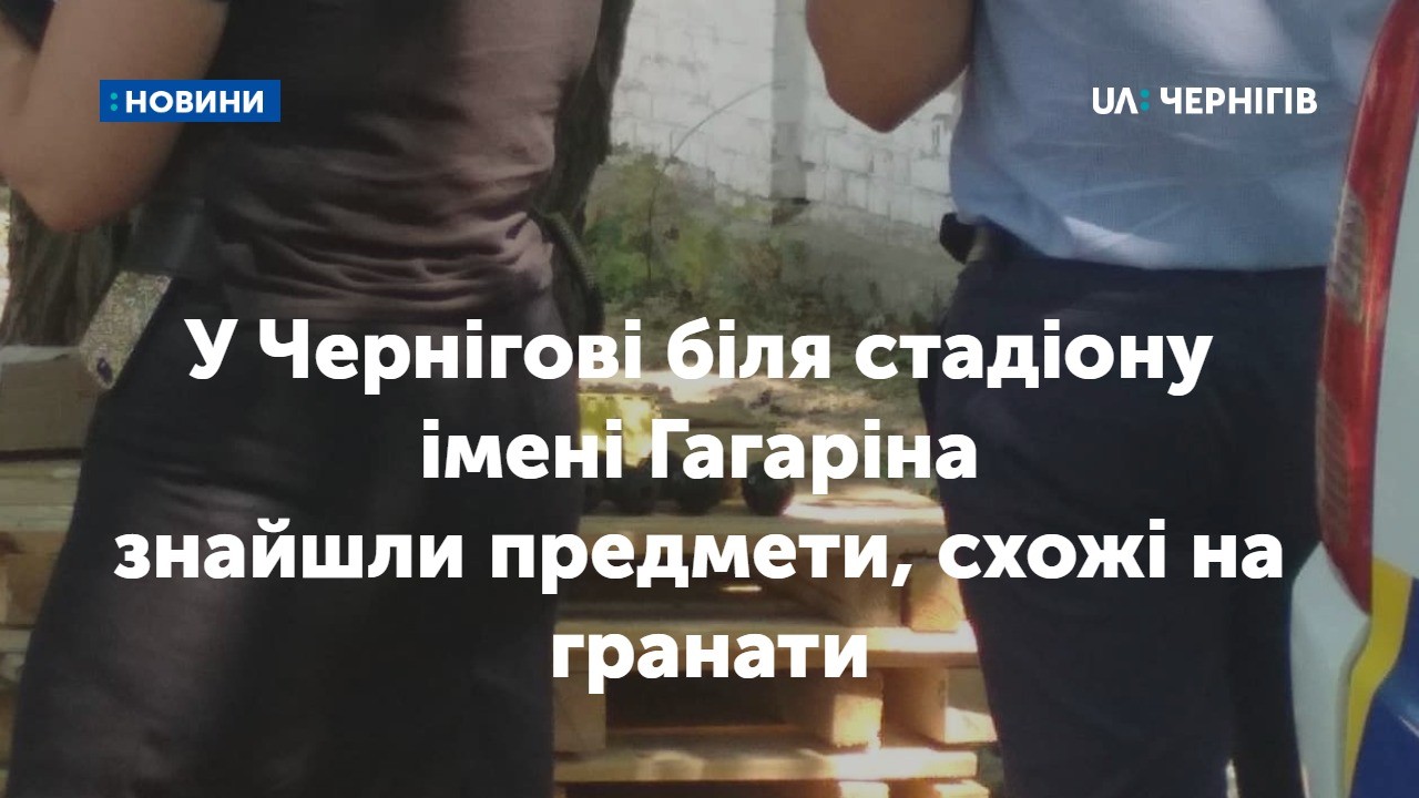 У Чернігові біля стадіону імені Гагаріна знайшли 8 предметів, схожих на гранати