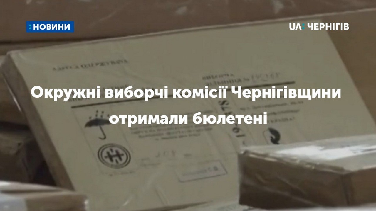 Окружні виборчі комісії Чернігівщини отримали бюлетені