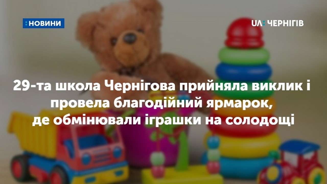 29-та школа Чернігова прийняла виклик і провела благодійний ярмарок, де обмінювали іграшки на солодощі